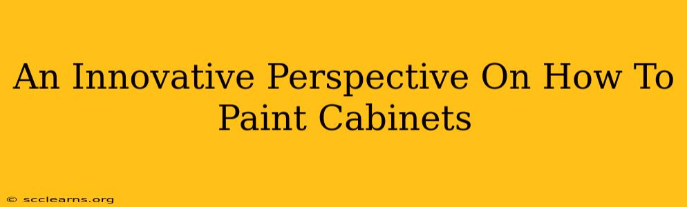 An Innovative Perspective On How To Paint Cabinets