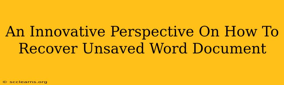 An Innovative Perspective On How To Recover Unsaved Word Document