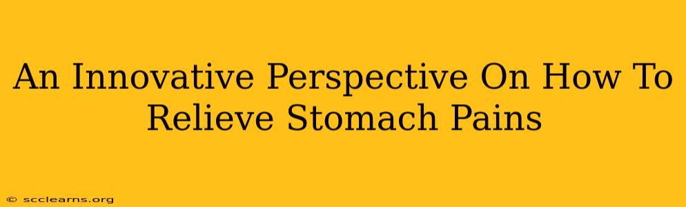 An Innovative Perspective On How To Relieve Stomach Pains