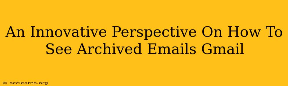 An Innovative Perspective On How To See Archived Emails Gmail