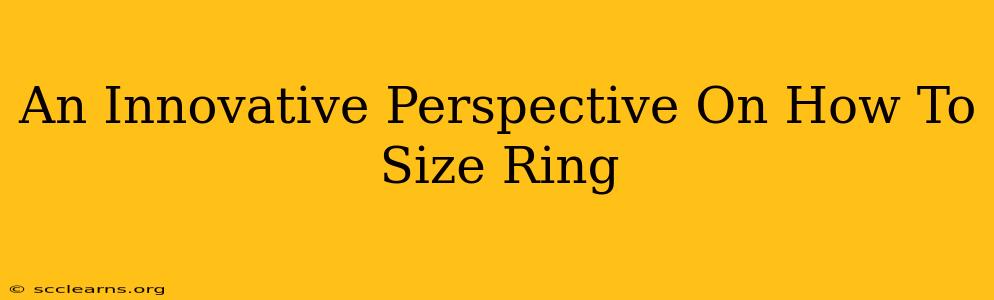 An Innovative Perspective On How To Size Ring