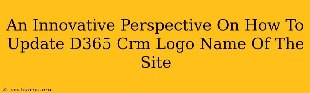 An Innovative Perspective On How To Update D365 Crm Logo Name Of The Site