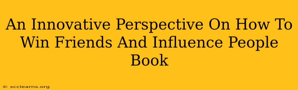 An Innovative Perspective On How To Win Friends And Influence People Book