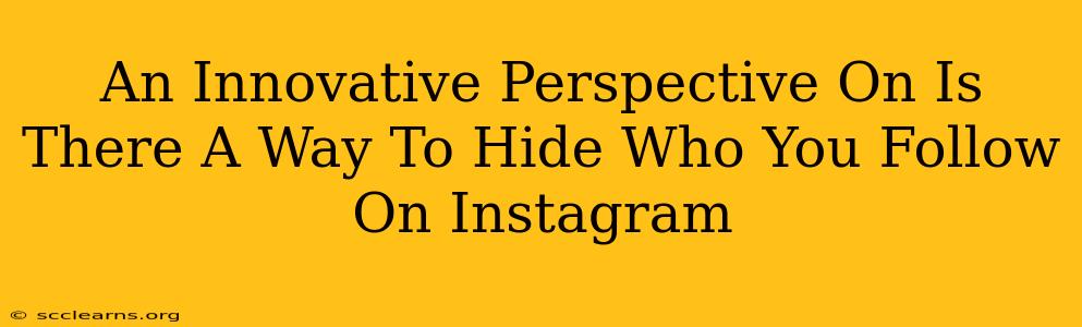 An Innovative Perspective On Is There A Way To Hide Who You Follow On Instagram