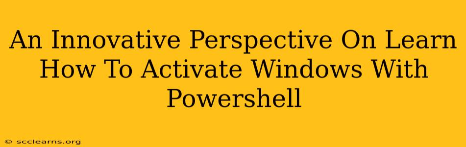 An Innovative Perspective On Learn How To Activate Windows With Powershell