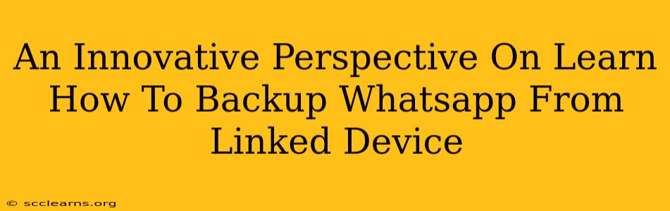 An Innovative Perspective On Learn How To Backup Whatsapp From Linked Device