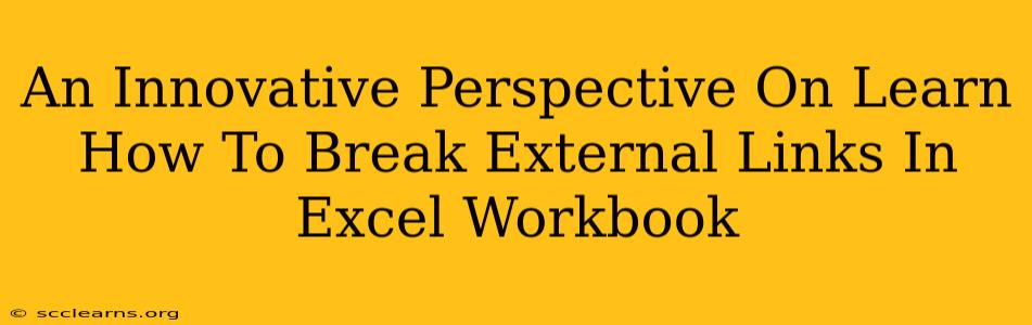 An Innovative Perspective On Learn How To Break External Links In Excel Workbook