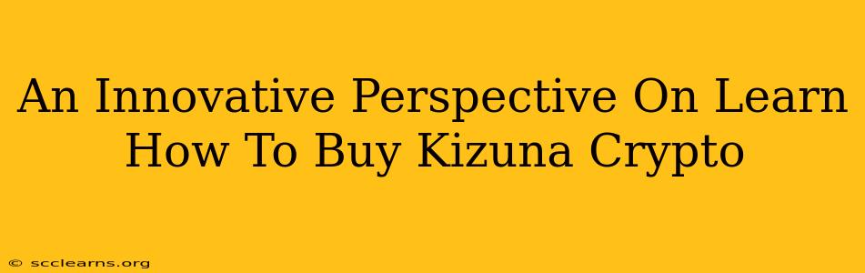 An Innovative Perspective On Learn How To Buy Kizuna Crypto