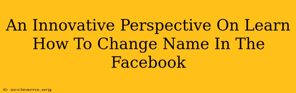 An Innovative Perspective On Learn How To Change Name In The Facebook