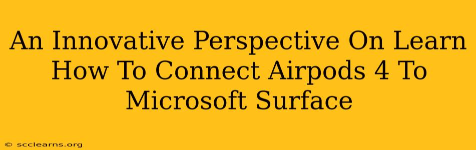 An Innovative Perspective On Learn How To Connect Airpods 4 To Microsoft Surface