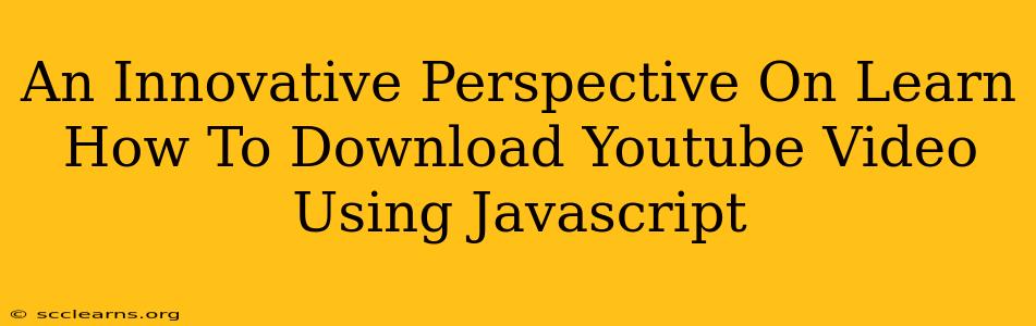 An Innovative Perspective On Learn How To Download Youtube Video Using Javascript