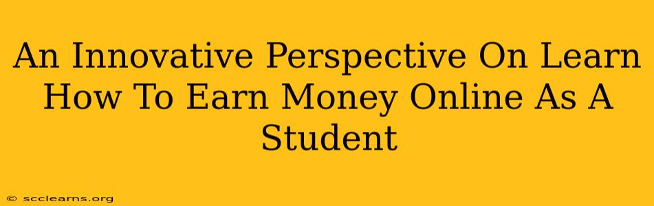 An Innovative Perspective On Learn How To Earn Money Online As A Student