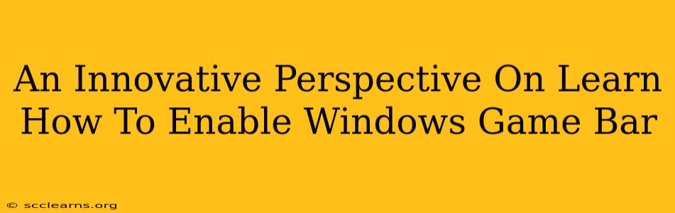 An Innovative Perspective On Learn How To Enable Windows Game Bar