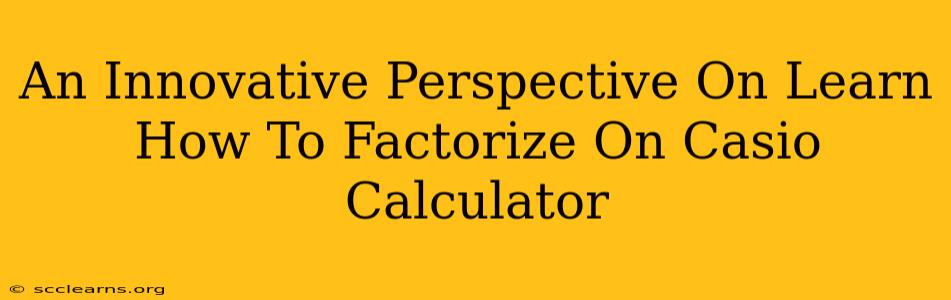 An Innovative Perspective On Learn How To Factorize On Casio Calculator