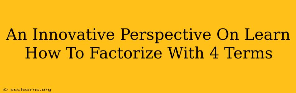 An Innovative Perspective On Learn How To Factorize With 4 Terms