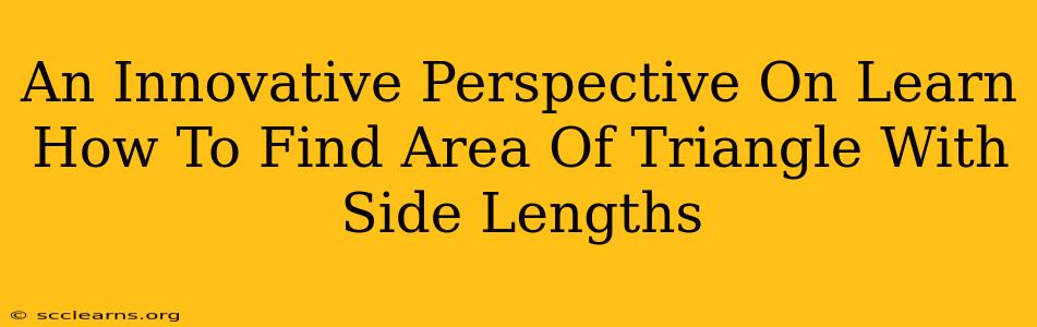 An Innovative Perspective On Learn How To Find Area Of Triangle With Side Lengths