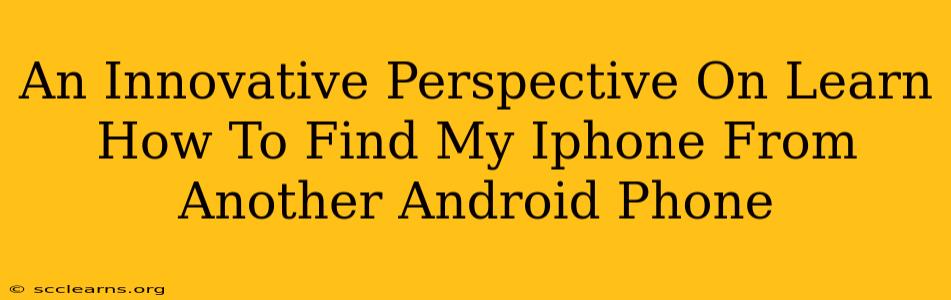 An Innovative Perspective On Learn How To Find My Iphone From Another Android Phone