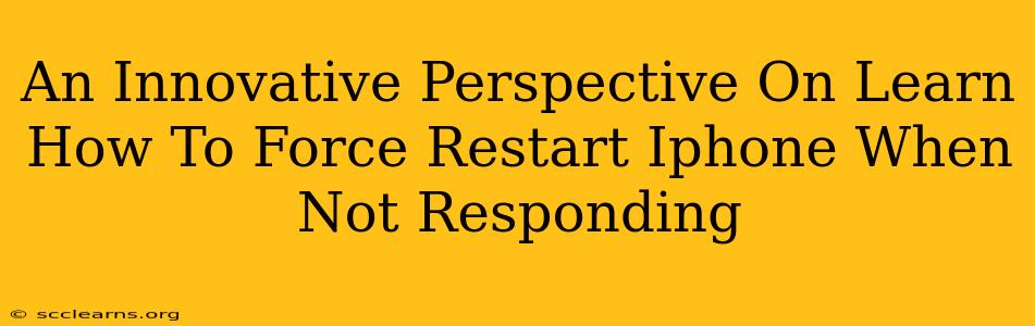 An Innovative Perspective On Learn How To Force Restart Iphone When Not Responding