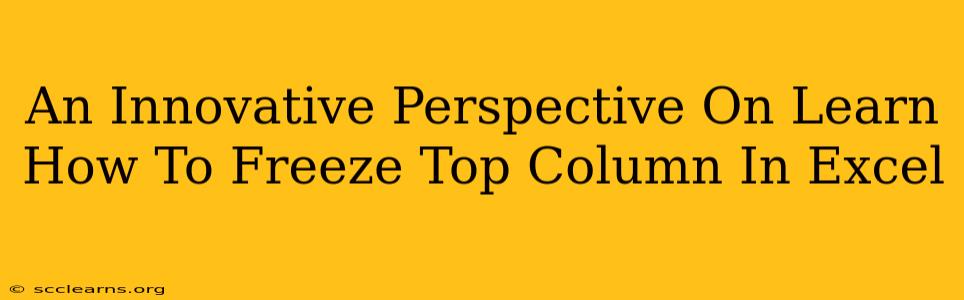 An Innovative Perspective On Learn How To Freeze Top Column In Excel