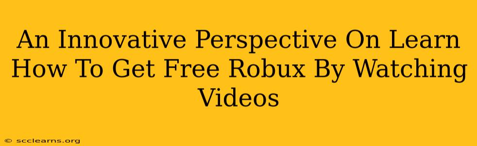 An Innovative Perspective On Learn How To Get Free Robux By Watching Videos