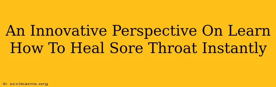 An Innovative Perspective On Learn How To Heal Sore Throat Instantly