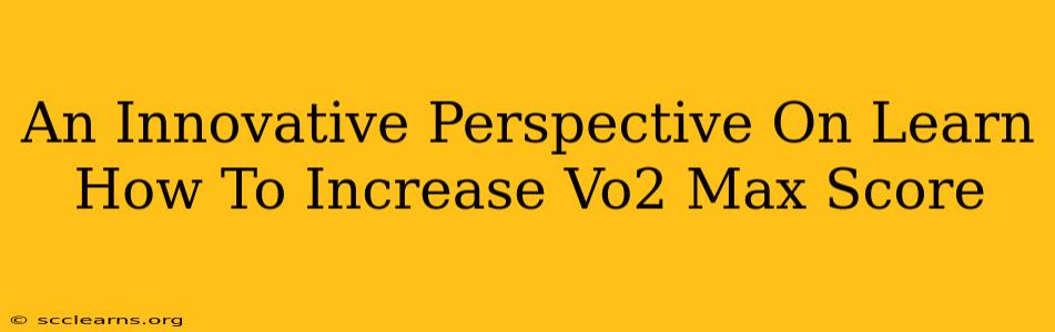 An Innovative Perspective On Learn How To Increase Vo2 Max Score