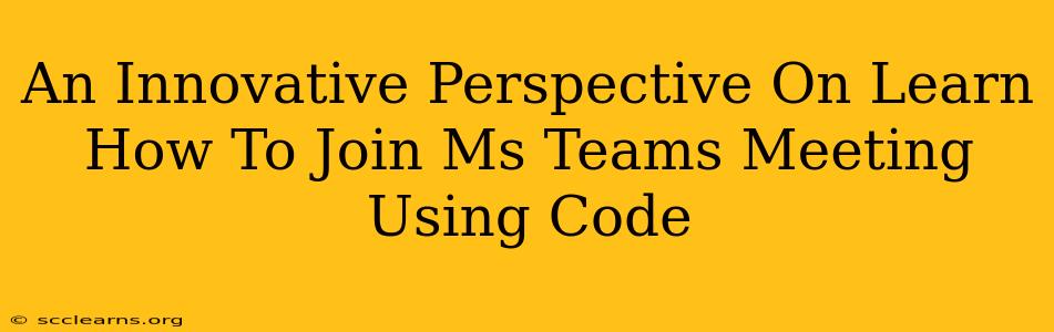 An Innovative Perspective On Learn How To Join Ms Teams Meeting Using Code