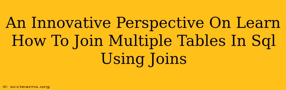 An Innovative Perspective On Learn How To Join Multiple Tables In Sql Using Joins