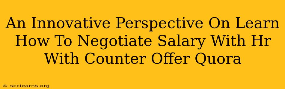 An Innovative Perspective On Learn How To Negotiate Salary With Hr With Counter Offer Quora