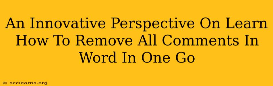 An Innovative Perspective On Learn How To Remove All Comments In Word In One Go