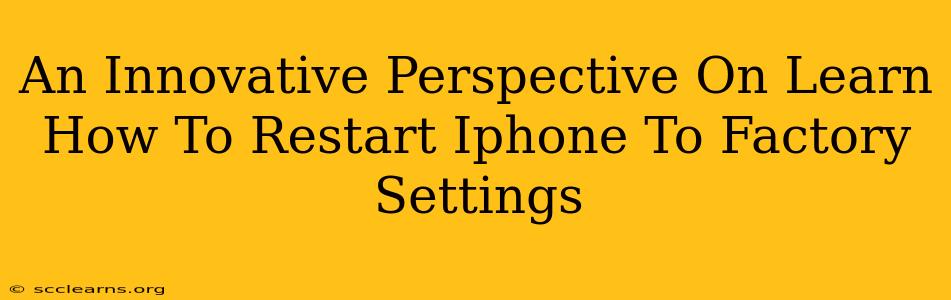 An Innovative Perspective On Learn How To Restart Iphone To Factory Settings