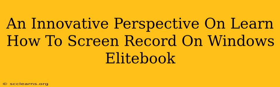 An Innovative Perspective On Learn How To Screen Record On Windows Elitebook