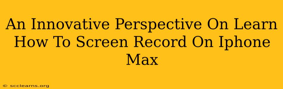 An Innovative Perspective On Learn How To Screen Record On Iphone Max