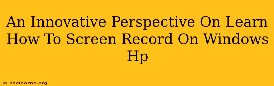 An Innovative Perspective On Learn How To Screen Record On Windows Hp