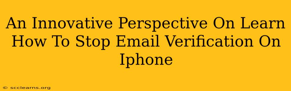 An Innovative Perspective On Learn How To Stop Email Verification On Iphone