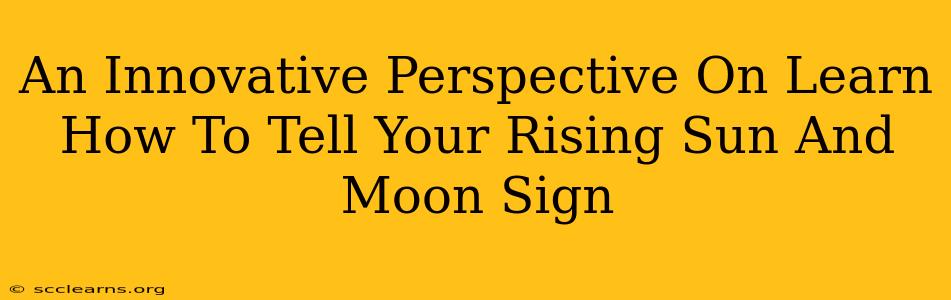 An Innovative Perspective On Learn How To Tell Your Rising Sun And Moon Sign