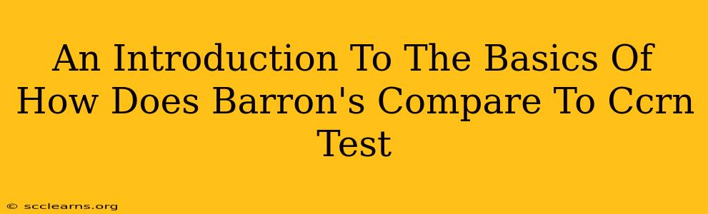 An Introduction To The Basics Of How Does Barron's Compare To Ccrn Test