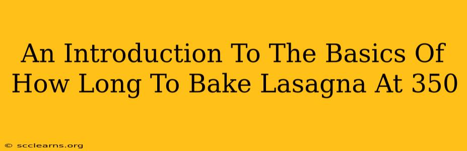 An Introduction To The Basics Of How Long To Bake Lasagna At 350