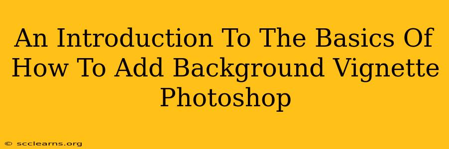 An Introduction To The Basics Of How To Add Background Vignette Photoshop