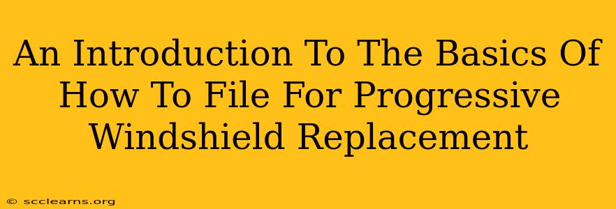 An Introduction To The Basics Of How To File For Progressive Windshield Replacement