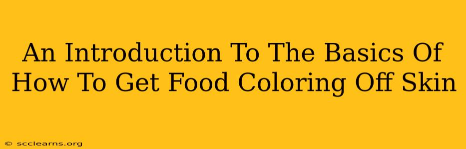 An Introduction To The Basics Of How To Get Food Coloring Off Skin