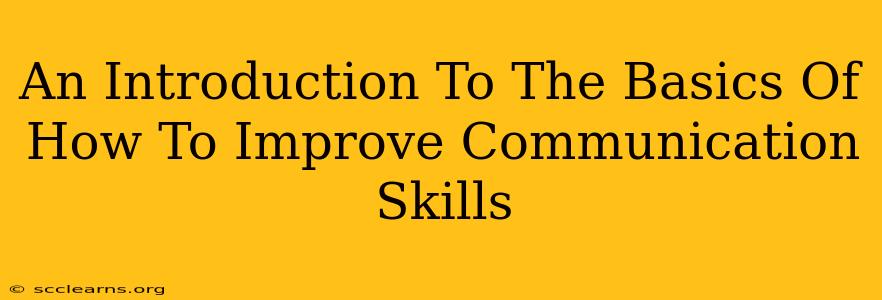 An Introduction To The Basics Of How To Improve Communication Skills