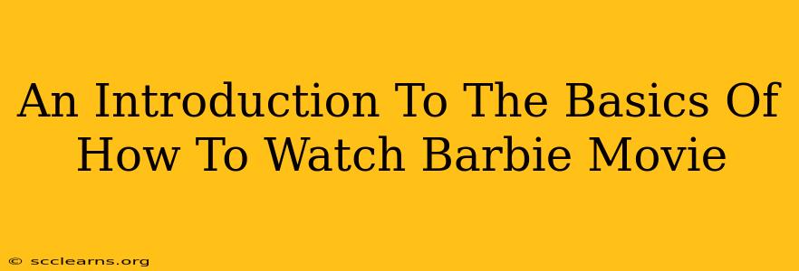 An Introduction To The Basics Of How To Watch Barbie Movie