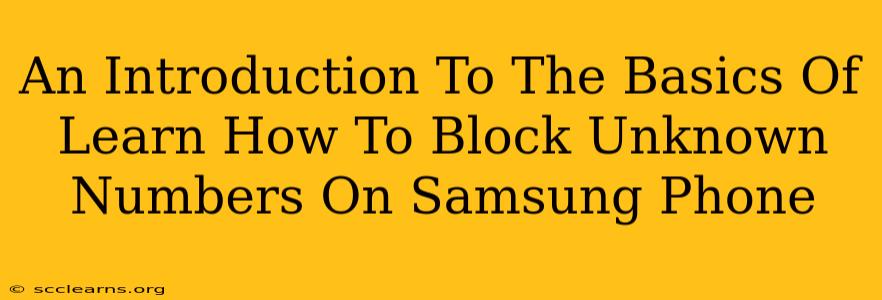 An Introduction To The Basics Of Learn How To Block Unknown Numbers On Samsung Phone