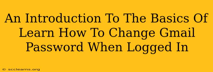 An Introduction To The Basics Of Learn How To Change Gmail Password When Logged In