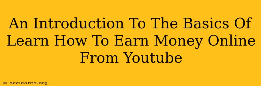 An Introduction To The Basics Of Learn How To Earn Money Online From Youtube