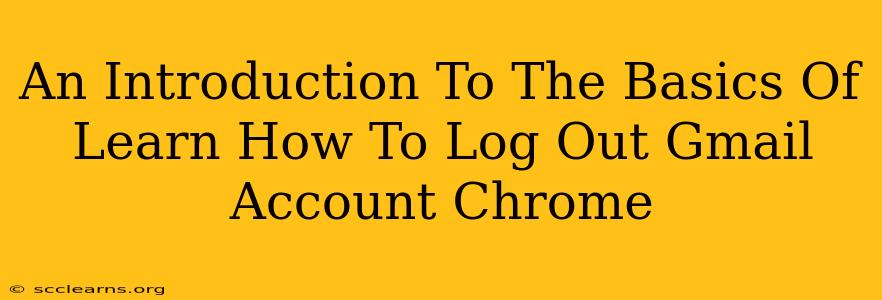 An Introduction To The Basics Of Learn How To Log Out Gmail Account Chrome