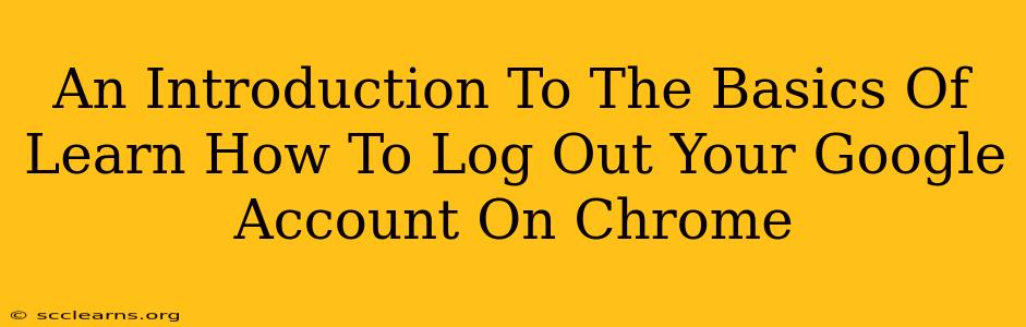 An Introduction To The Basics Of Learn How To Log Out Your Google Account On Chrome