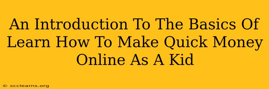 An Introduction To The Basics Of Learn How To Make Quick Money Online As A Kid