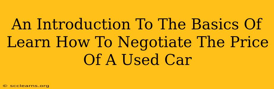 An Introduction To The Basics Of Learn How To Negotiate The Price Of A Used Car